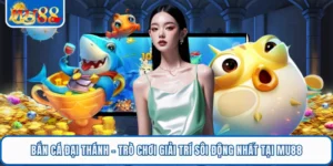Bắn Cá Đại Thánh - Trò Chơi Giải Trí Sôi Động Nhất Tại MU88