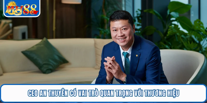 CEO An Thuyên có vai trò quan trọng với thương hiệu