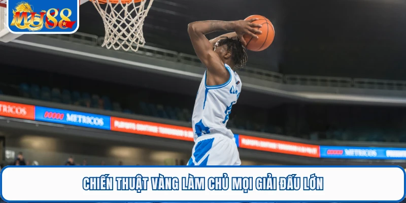 Chiến thuật vàng làm chủ mọi giải đấu lớn