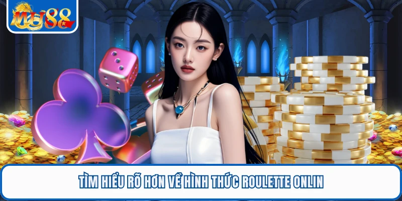 Tìm hiểu rõ hơn về hình thức roulette onlin