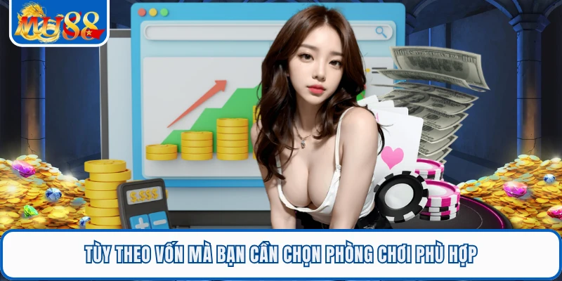 Tùy theo vốn mà bạn cần chọn phòng chơi phù hợp
