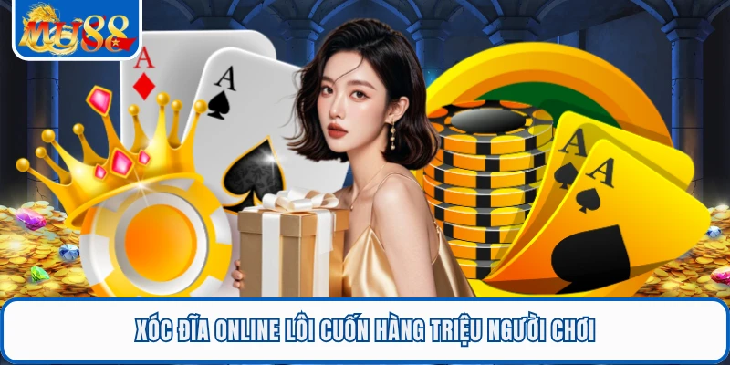 Xóc đĩa online lôi cuốn hàng triệu người chơi